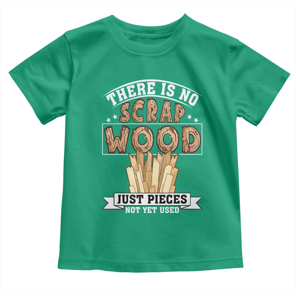 Funny Carpenter Woodworking Toddler T Shirt There Is Scrap Wood Just Pieces Not Yet Used - Wonder Print Shop