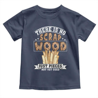 Funny Carpenter Woodworking Toddler T Shirt There Is Scrap Wood Just Pieces Not Yet Used - Wonder Print Shop