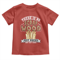 Funny Carpenter Woodworking Toddler T Shirt There Is Scrap Wood Just Pieces Not Yet Used - Wonder Print Shop