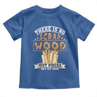Funny Carpenter Woodworking Toddler T Shirt There Is Scrap Wood Just Pieces Not Yet Used - Wonder Print Shop