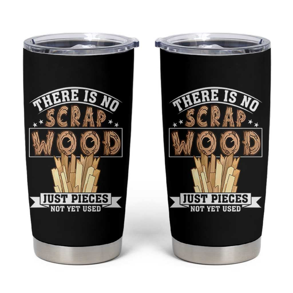 Funny Carpenter Woodworking Tumbler Cup There Is Scrap Wood Just Pieces Not Yet Used - Wonder Print Shop
