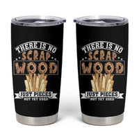 Funny Carpenter Woodworking Tumbler Cup There Is Scrap Wood Just Pieces Not Yet Used - Wonder Print Shop