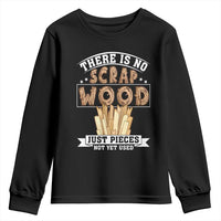 Funny Carpenter Woodworking Youth Sweatshirt There Is Scrap Wood Just Pieces Not Yet Used - Wonder Print Shop