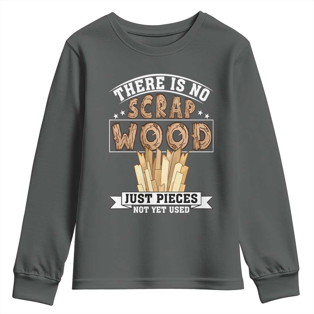 Funny Carpenter Woodworking Youth Sweatshirt There Is Scrap Wood Just Pieces Not Yet Used - Wonder Print Shop