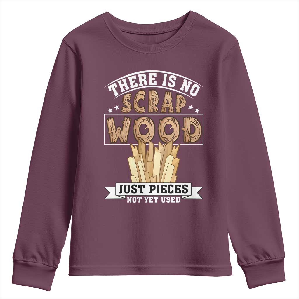 Funny Carpenter Woodworking Youth Sweatshirt There Is Scrap Wood Just Pieces Not Yet Used - Wonder Print Shop