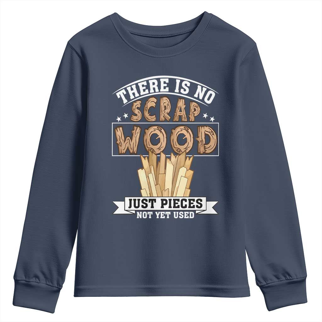 Funny Carpenter Woodworking Youth Sweatshirt There Is Scrap Wood Just Pieces Not Yet Used - Wonder Print Shop