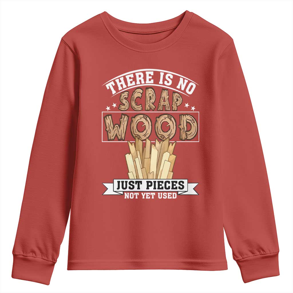 Funny Carpenter Woodworking Youth Sweatshirt There Is Scrap Wood Just Pieces Not Yet Used - Wonder Print Shop