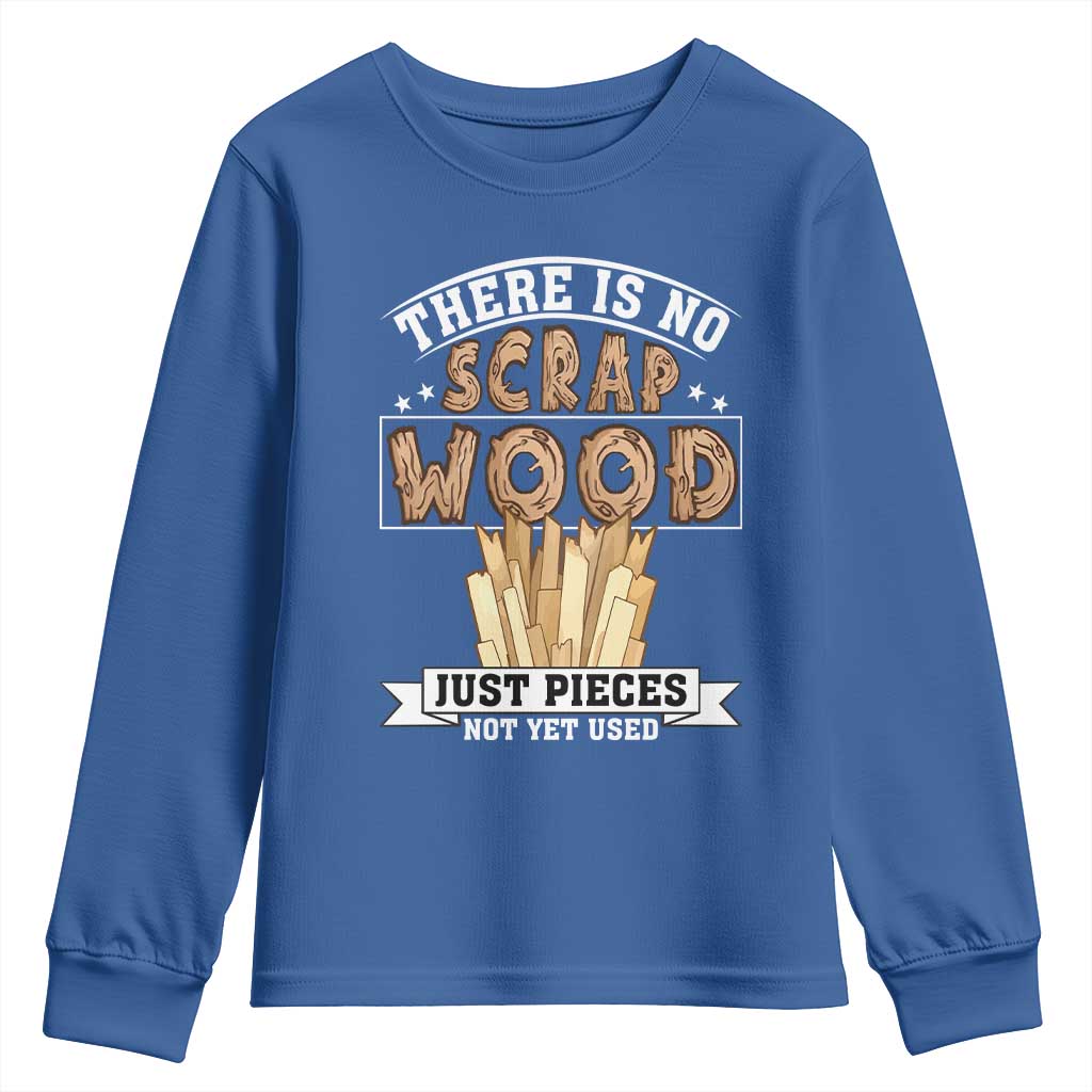 Funny Carpenter Woodworking Youth Sweatshirt There Is Scrap Wood Just Pieces Not Yet Used - Wonder Print Shop