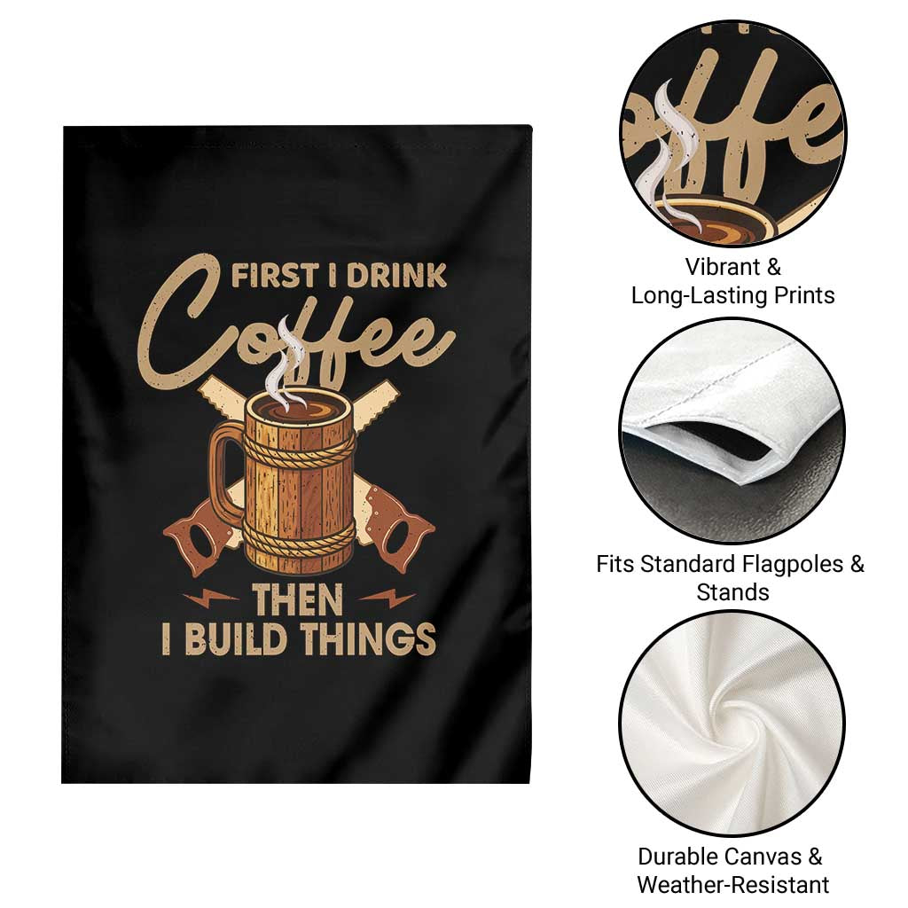 Funny Carpenter Woodworking Garden Flag First I Drink Coffe Then I Build Things - Wonder Print Shop