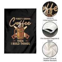 Funny Carpenter Woodworking Garden Flag First I Drink Coffe Then I Build Things - Wonder Print Shop