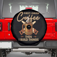 Funny Carpenter Woodworking Spare Tire Cover First I Drink Coffe Then I Build Things - Wonder Print Shop