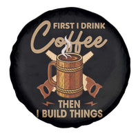 Funny Carpenter Woodworking Spare Tire Cover First I Drink Coffe Then I Build Things - Wonder Print Shop