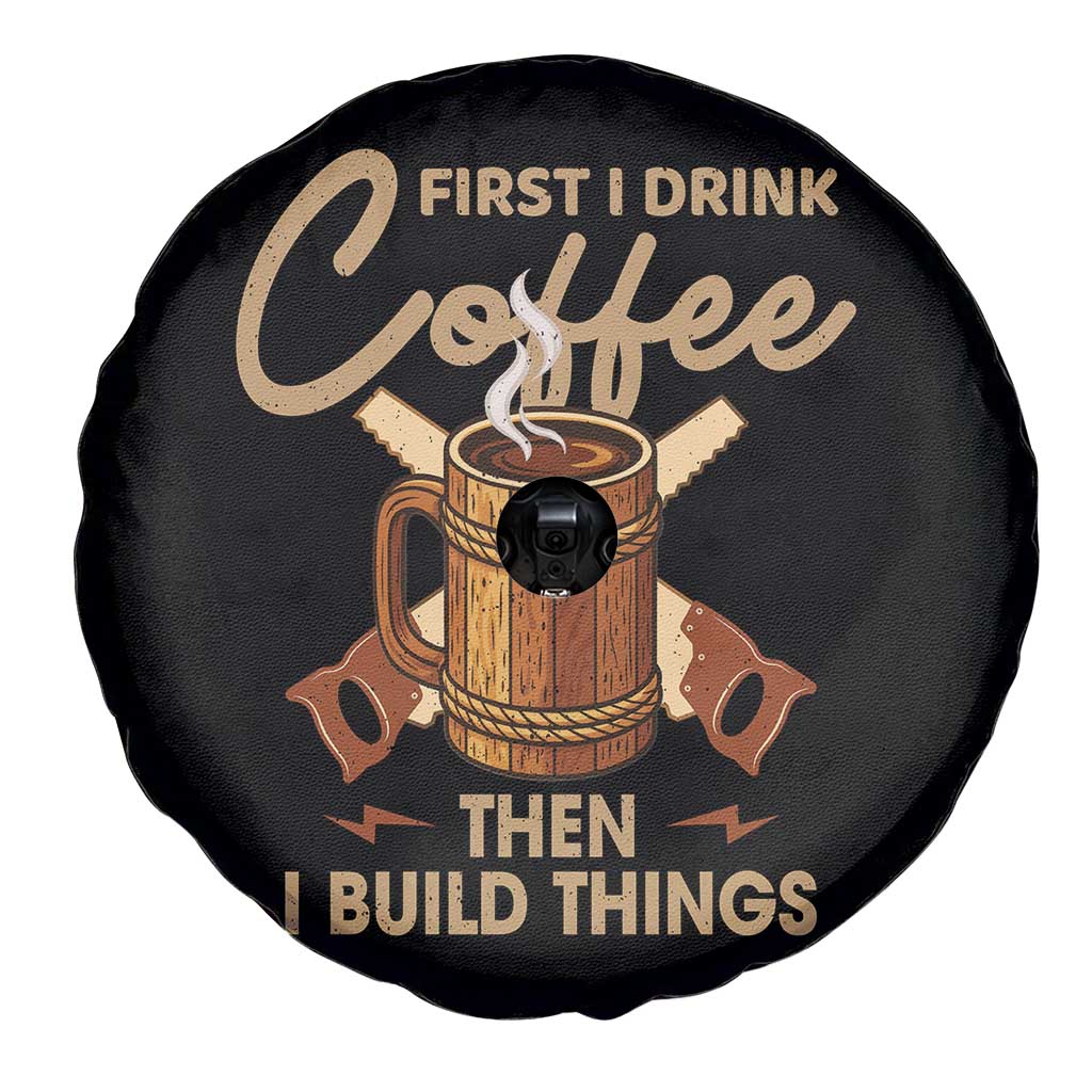Funny Carpenter Woodworking Spare Tire Cover First I Drink Coffe Then I Build Things - Wonder Print Shop