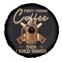 Funny Carpenter Woodworking Spare Tire Cover First I Drink Coffe Then I Build Things - Wonder Print Shop