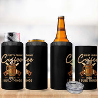 Funny Carpenter Woodworking 4 in 1 Can Cooler Tumbler First I Drink Coffe Then I Build Things - Wonder Print Shop