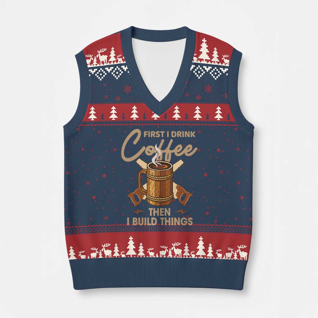 Funny Carpenter Woodworking V-Neck Knit Sweater Vest First I Drink Coffe Then I Build Things - Wonder Print Shop
