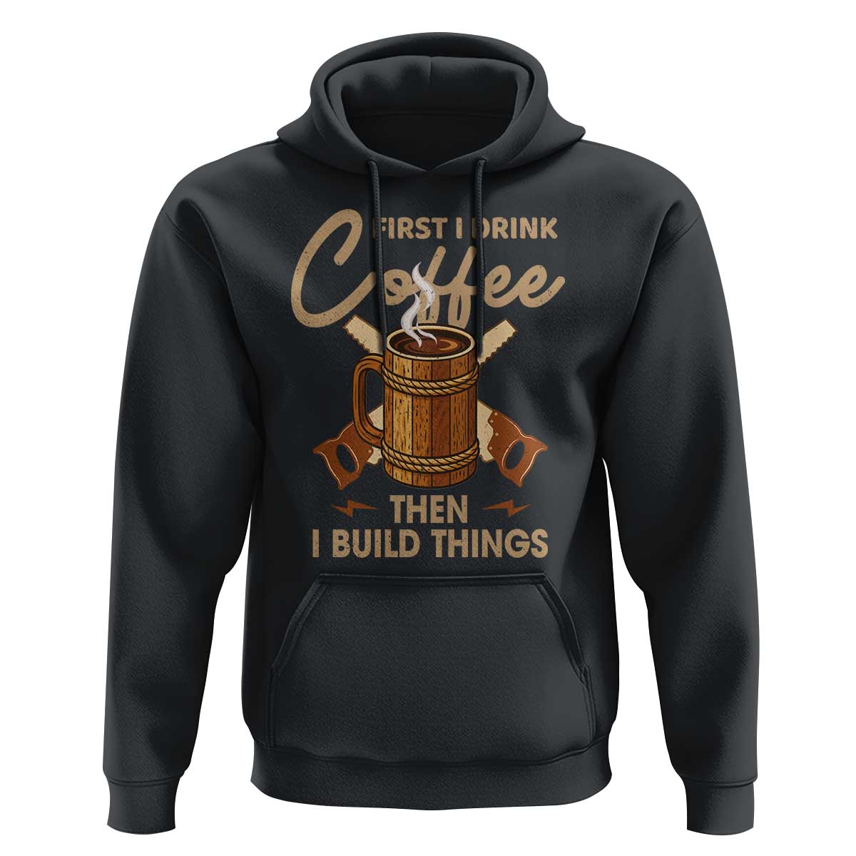 Funny Carpenter Woodworking Hoodie First I Drink Coffe Then I Build Things - Wonder Print Shop
