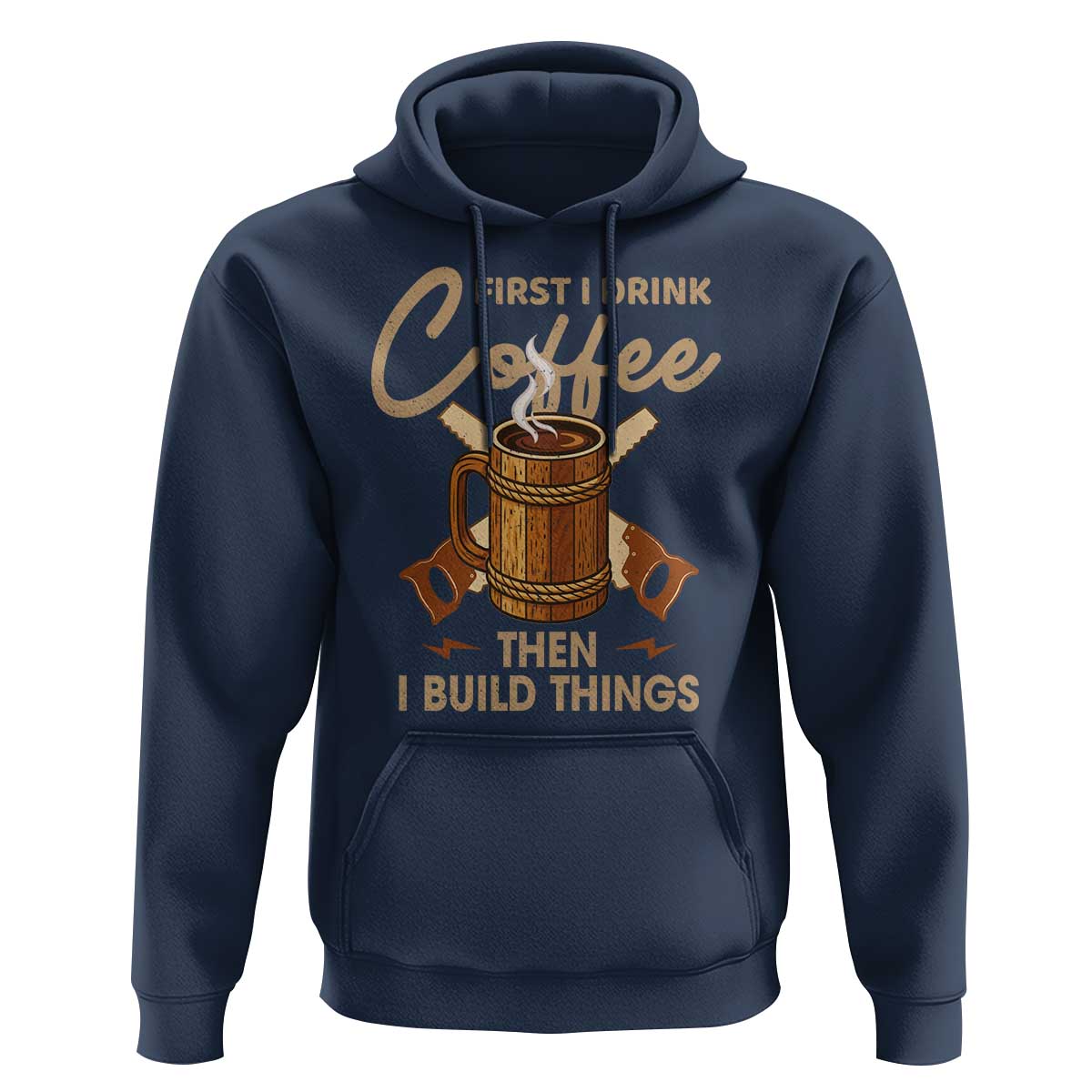 Funny Carpenter Woodworking Hoodie First I Drink Coffe Then I Build Things - Wonder Print Shop