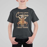 Funny Carpenter Woodworking T Shirt For Kid First I Drink Coffe Then I Build Things - Wonder Print Shop