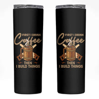 Funny Carpenter Woodworking Skinny Tumbler First I Drink Coffe Then I Build Things - Wonder Print Shop