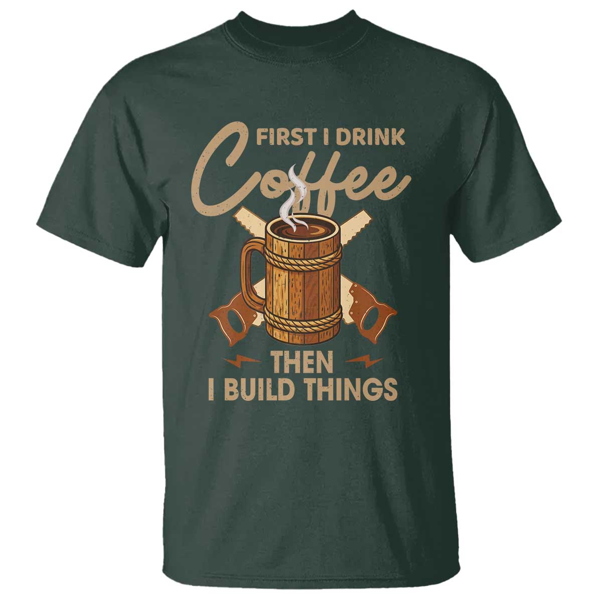 Funny Carpenter Woodworking T Shirt First I Drink Coffe Then I Build Things - Wonder Print Shop
