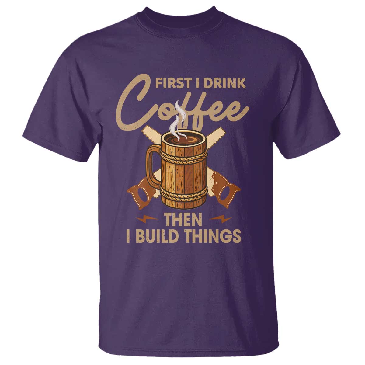 Funny Carpenter Woodworking T Shirt First I Drink Coffe Then I Build Things - Wonder Print Shop