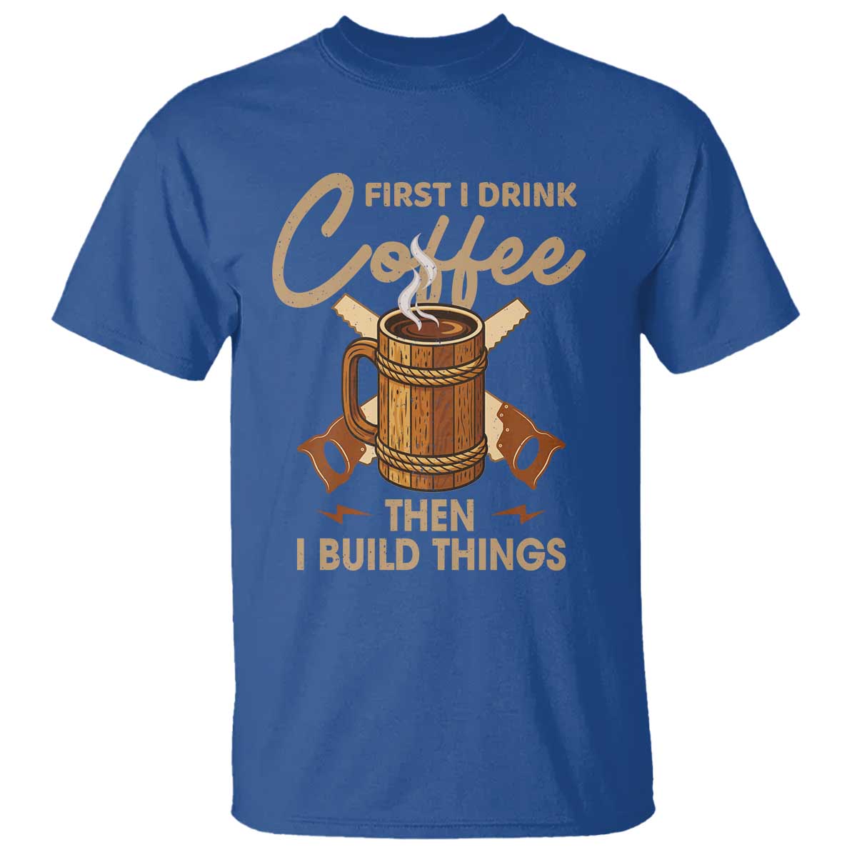 Funny Carpenter Woodworking T Shirt First I Drink Coffe Then I Build Things - Wonder Print Shop