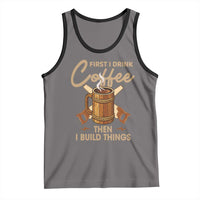 Funny Carpenter Woodworking Tank Top First I Drink Coffe Then I Build Things - Wonder Print Shop