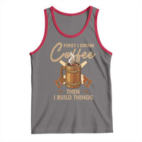 Funny Carpenter Woodworking Tank Top First I Drink Coffe Then I Build Things - Wonder Print Shop
