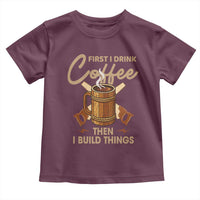 Funny Carpenter Woodworking Toddler T Shirt First I Drink Coffe Then I Build Things - Wonder Print Shop