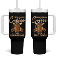 Funny Carpenter Woodworking Tumbler With Handle First I Drink Coffe Then I Build Things - Wonder Print Shop