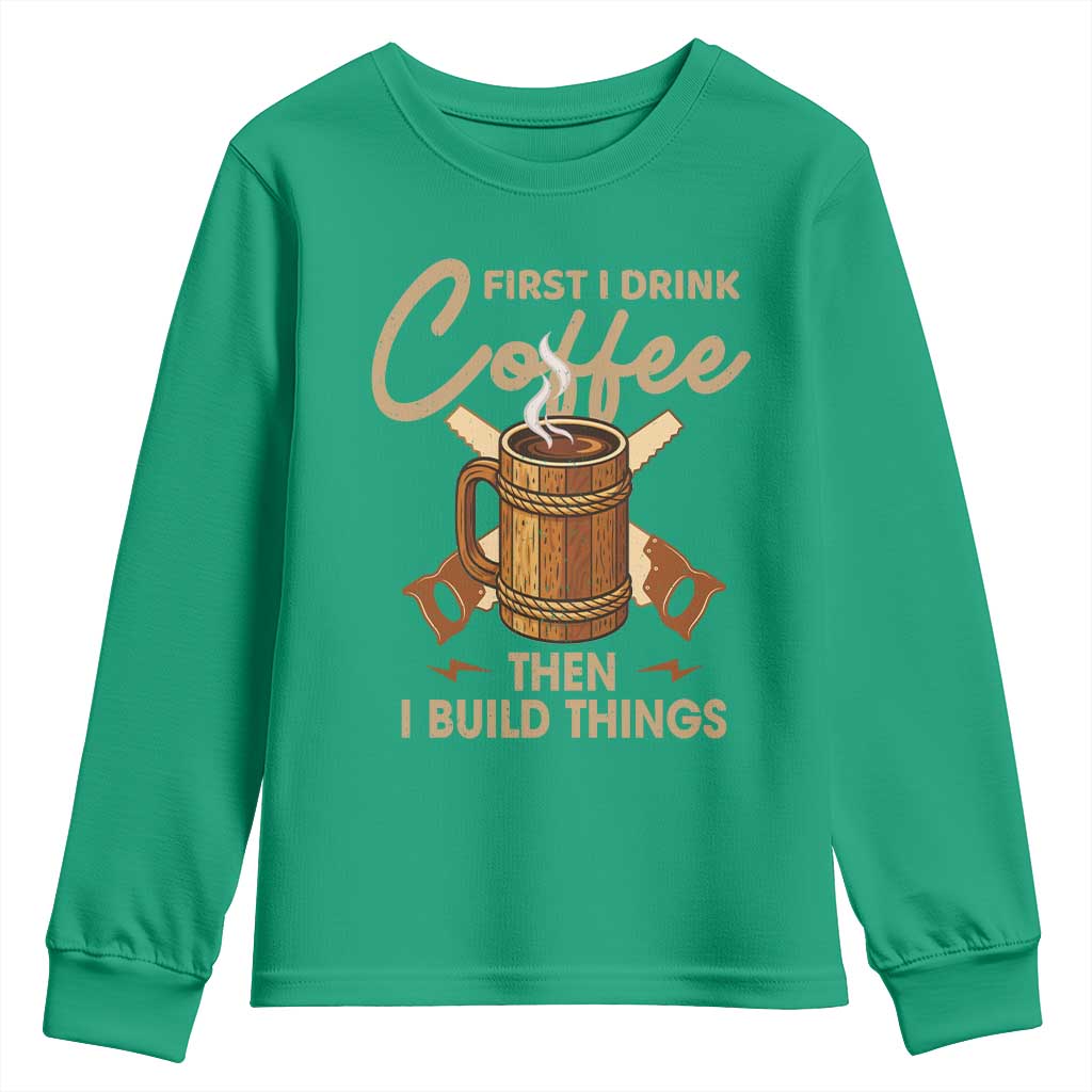 Funny Carpenter Woodworking Youth Sweatshirt First I Drink Coffe Then I Build Things - Wonder Print Shop