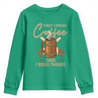 Funny Carpenter Woodworking Youth Sweatshirt First I Drink Coffe Then I Build Things - Wonder Print Shop