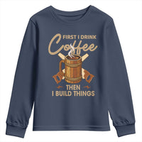 Funny Carpenter Woodworking Youth Sweatshirt First I Drink Coffe Then I Build Things - Wonder Print Shop
