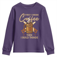 Funny Carpenter Woodworking Youth Sweatshirt First I Drink Coffe Then I Build Things - Wonder Print Shop