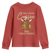 Funny Carpenter Woodworking Youth Sweatshirt First I Drink Coffe Then I Build Things - Wonder Print Shop