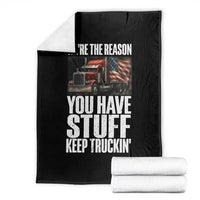 Funny Truck Driver Throw Blanket We Are The Reason You Have Stuff Keep Truckin - Wonder Print Shop