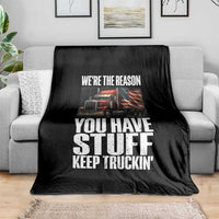Funny Truck Driver Throw Blanket We Are The Reason You Have Stuff Keep Truckin - Wonder Print Shop