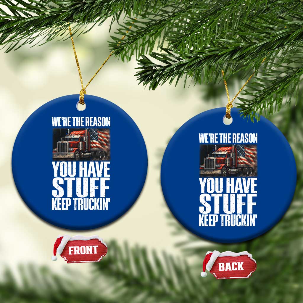 Funny Truck Driver Ceramic Ornament We Are The Reason You Have Stuff Keep Truckin - Wonder Print Shop
