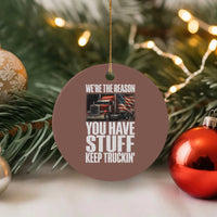 Funny Truck Driver Ceramic Ornament We Are The Reason You Have Stuff Keep Truckin - Wonder Print Shop