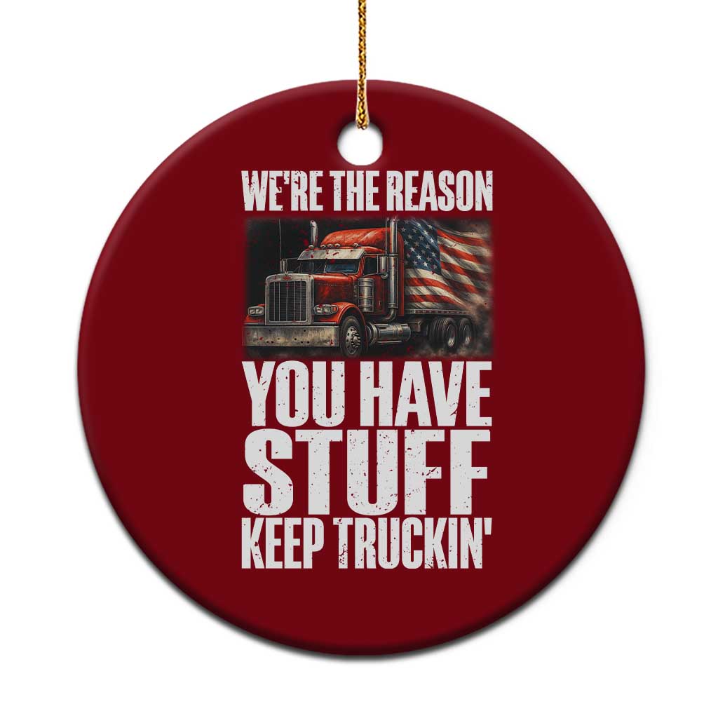 Funny Truck Driver Ceramic Ornament We Are The Reason You Have Stuff Keep Truckin - Wonder Print Shop