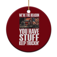 Funny Truck Driver Ceramic Ornament We Are The Reason You Have Stuff Keep Truckin - Wonder Print Shop
