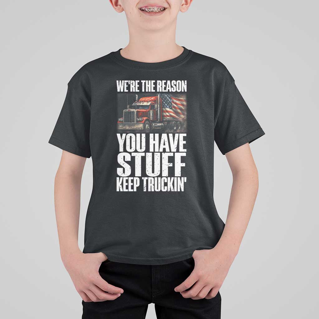 Funny Truck Driver T Shirt For Kid We Are The Reason You Have Stuff Keep Truckin - Wonder Print Shop