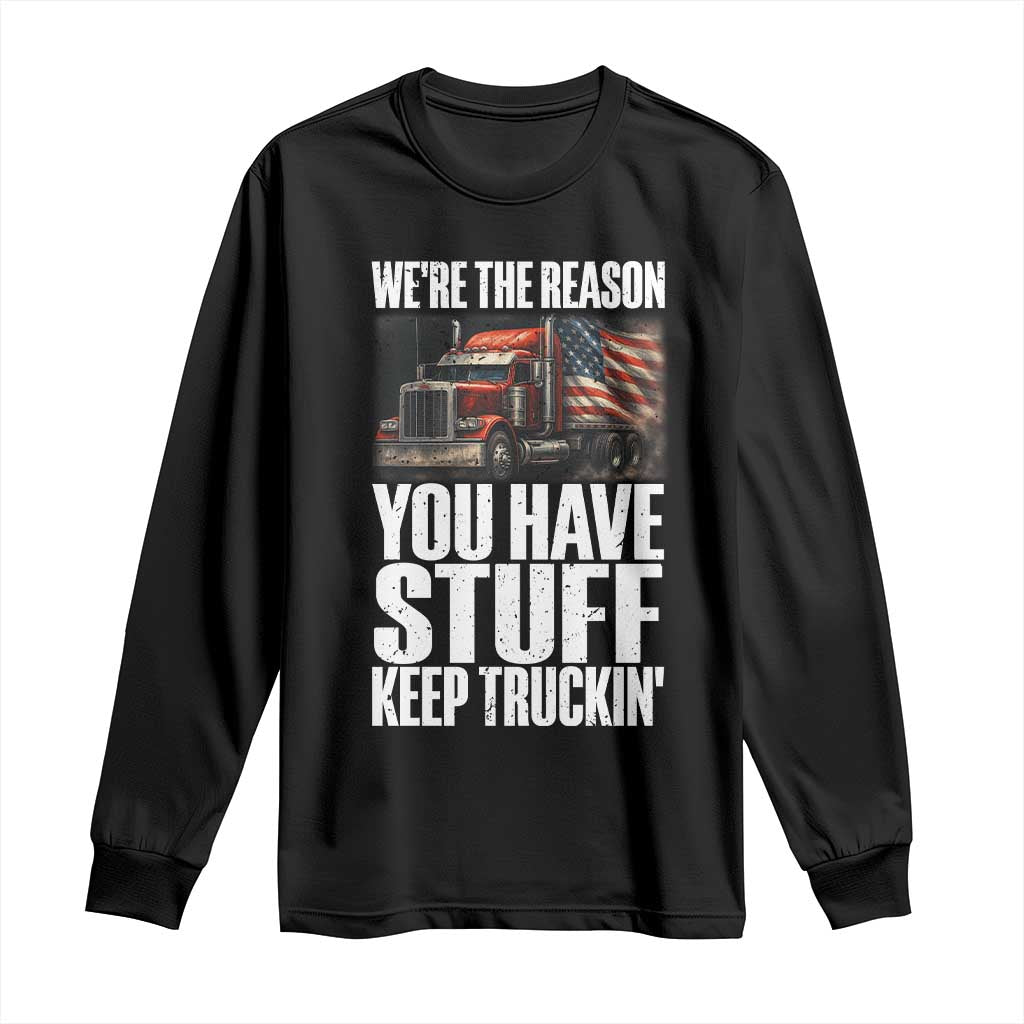 Funny Truck Driver Long Sleeve Shirt We Are The Reason You Have Stuff Keep Truckin - Wonder Print Shop