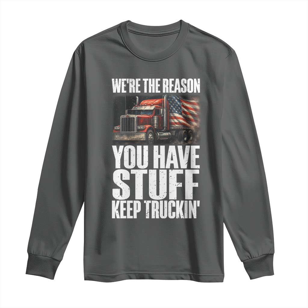 Funny Truck Driver Long Sleeve Shirt We Are The Reason You Have Stuff Keep Truckin - Wonder Print Shop