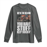 Funny Truck Driver Long Sleeve Shirt We Are The Reason You Have Stuff Keep Truckin - Wonder Print Shop