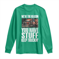 Funny Truck Driver Long Sleeve Shirt We Are The Reason You Have Stuff Keep Truckin - Wonder Print Shop