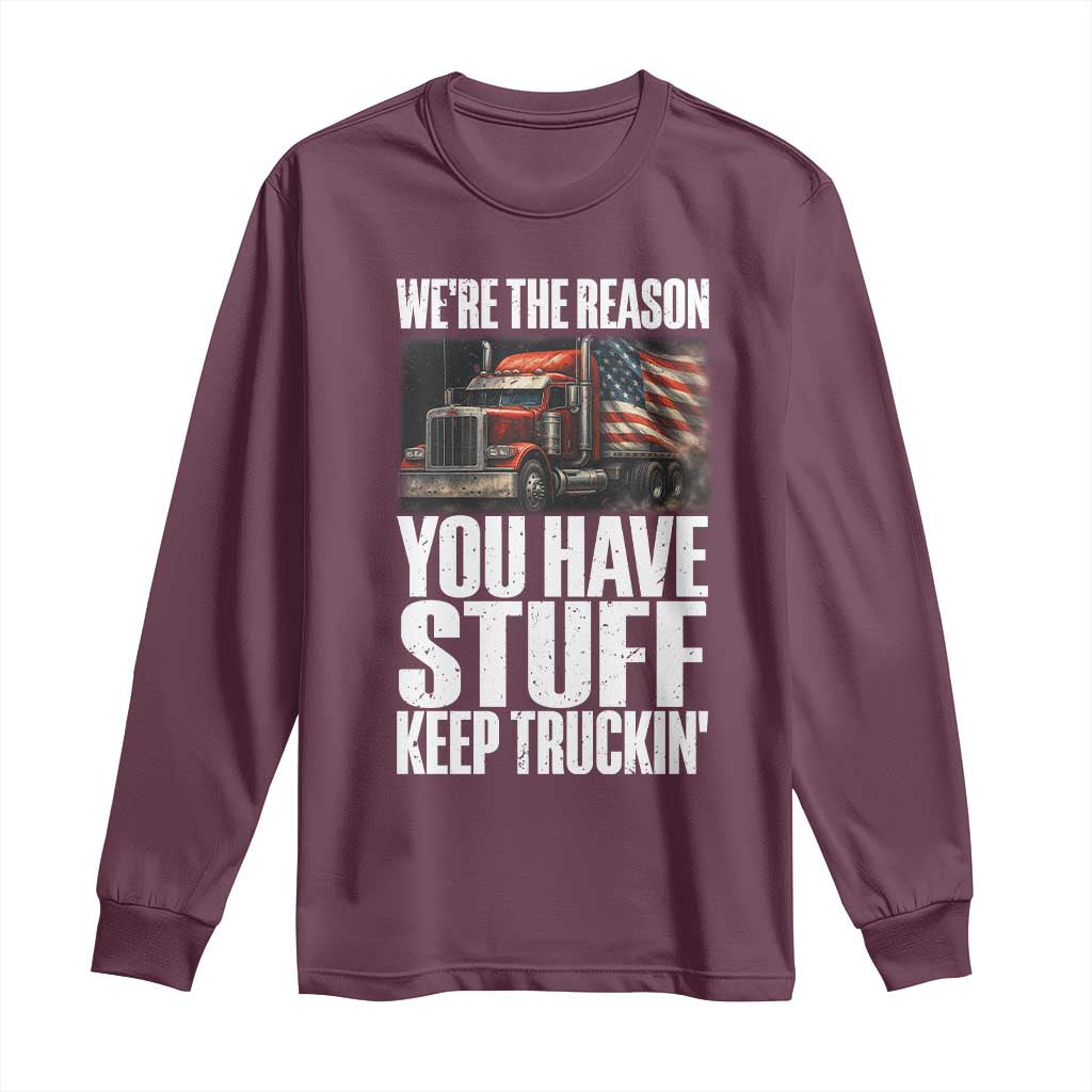 Funny Truck Driver Long Sleeve Shirt We Are The Reason You Have Stuff Keep Truckin - Wonder Print Shop