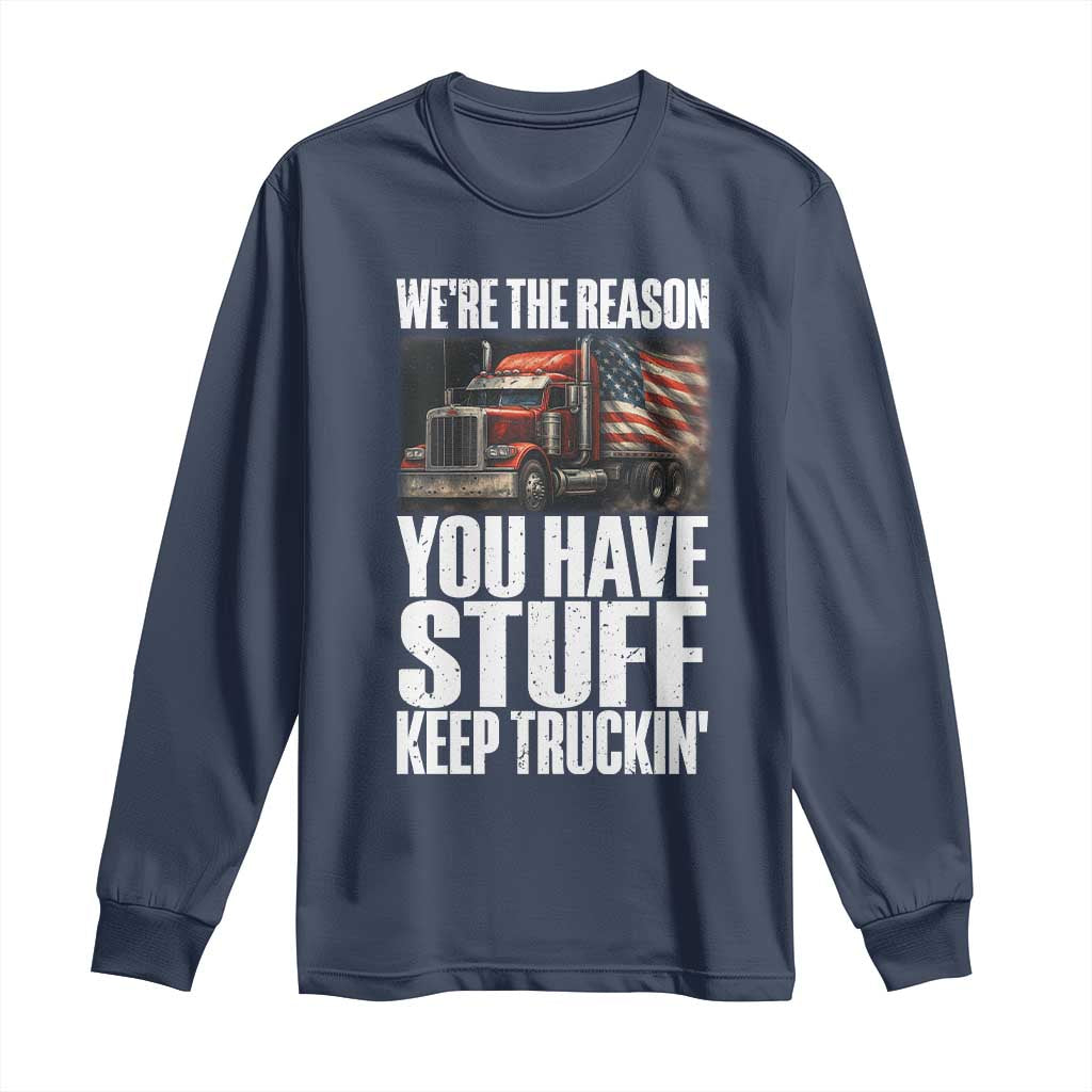 Funny Truck Driver Long Sleeve Shirt We Are The Reason You Have Stuff Keep Truckin - Wonder Print Shop