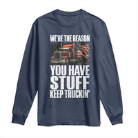 Funny Truck Driver Long Sleeve Shirt We Are The Reason You Have Stuff Keep Truckin - Wonder Print Shop